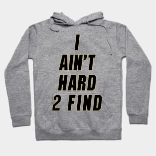 I Ain't Hard 2 Find Hoodie